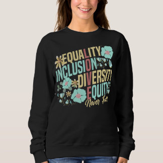 Sweatshirt Equality Inclusion Diversity Equity Love Never Fai