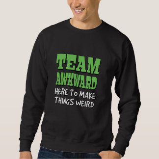 Sweatshirt Équipe Awkward ici pour rendre les choses bizarres