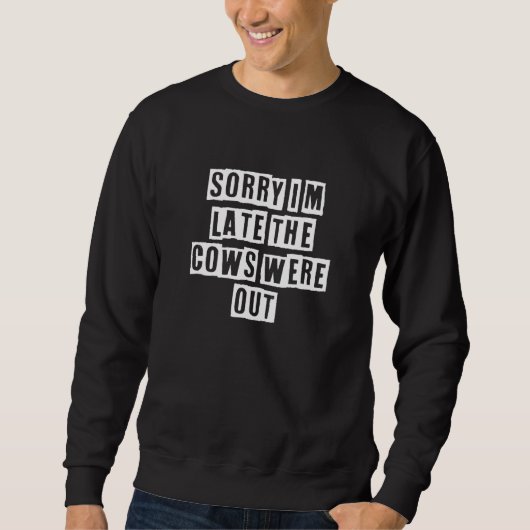 Sweatshirt Eroded Text Idea Sorry I'm Late The Cows Were Out (Devant)