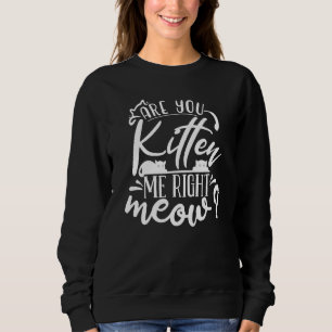 Sweatshirt Êtes-Vous Kitten Me Droite Meow Tee Chat Mot De Pl