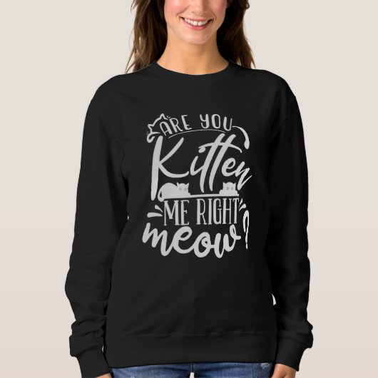 Sweatshirt Êtes-Vous Kitten Me Droite Meow Tee Chat Mot De Pl (Devant)