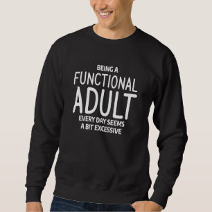 Sweatshirt Être Un Adulte Fonctionnel Chaque Jour Semble Un P