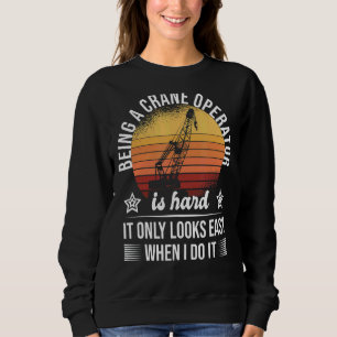 Sweatshirt Être Un Opérateur De Grue Est Difficile Seulement