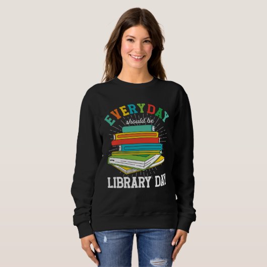 Sweatshirt Everyday Should Be Library Day Librarian Books Rea (Devant entier)