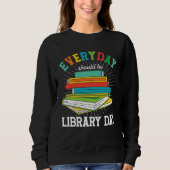 Sweatshirt Everyday Should Be Library Day Librarian Books Rea (Devant)