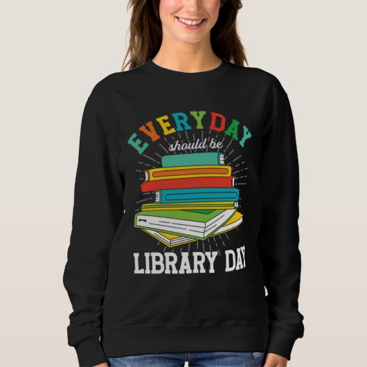 Sweatshirt Everyday Should Be Library Day Librarian Books Rea (Devant)