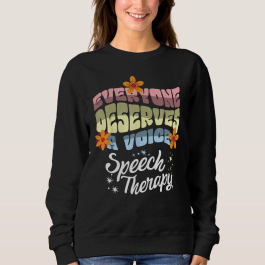 Sweatshirt Everyone Deserves A Voice Speech Therapy Speechie  (Devant)