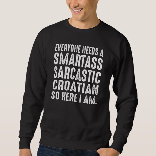 Sweatshirt Everyone needs a Smartass Sarcastic Croatian (Devant)