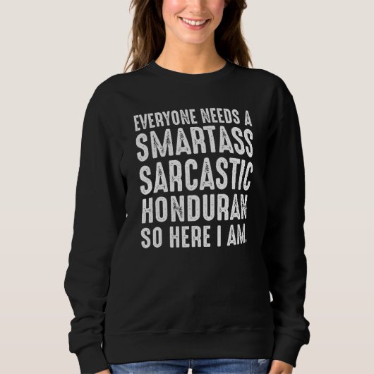 Sweatshirt Everyone needs a Smartass Sarcastic Honduran (Devant)