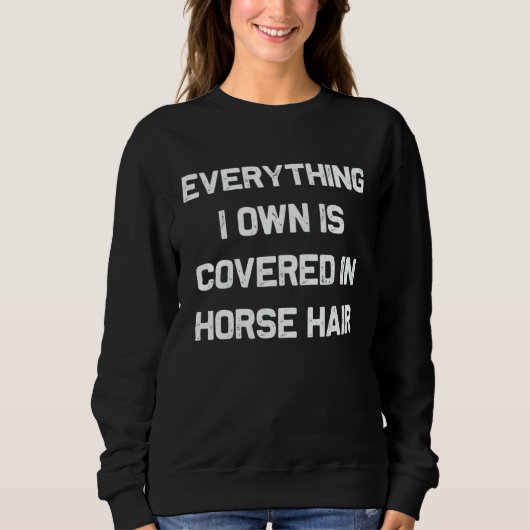 Sweatshirt Everything I own is covered in horse hair  dog (Devant)
