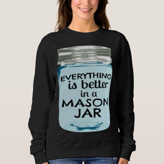 Sweatshirt Everything is Better in a Mason Jar Southern Farmh (Devant)