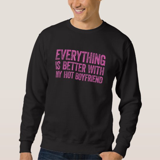 Sweatshirt Everything Is Better With My Hot Boyfriend (Devant)
