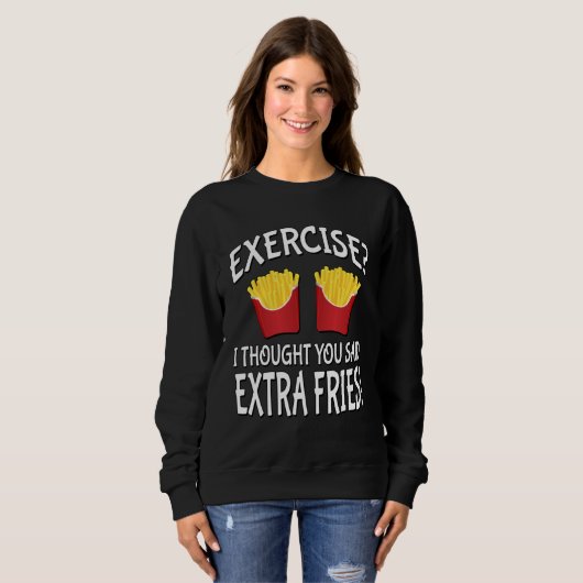 Sweatshirt Exercise I Thought You Said Extra Fries (Devant entier)