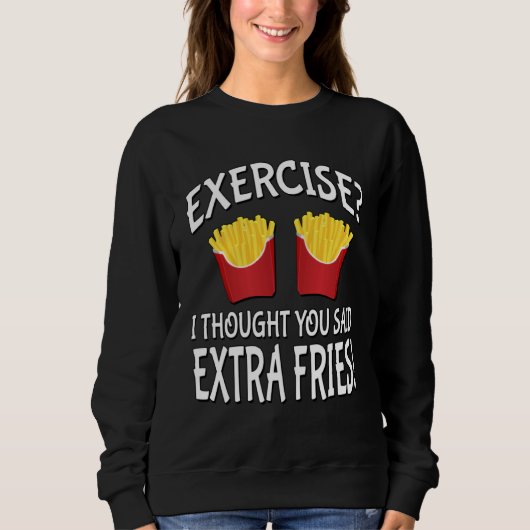 Sweatshirt Exercise I Thought You Said Extra Fries (Devant)
