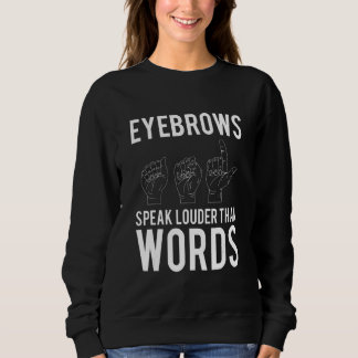 Sweatshirt Eyebrows Speak Louder Than Words Deaf Mute