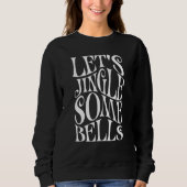 Sweatshirt Faisons Sonner Quelques Cloches Drôle de Noël (Devant)