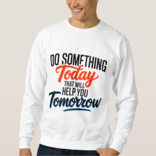 Sweatshirt Faites aujourd'hui quelque chose qui vous aidera d