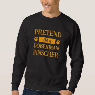 Sweatshirt Faites comme si je suis un Doberman Pinscher Dog H