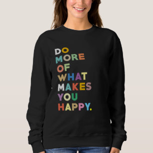 Sweatshirt Faites plus de ce qui vous rend heureux
