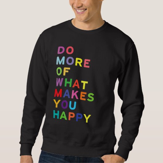 Sweatshirt Faites Plus De Ce Qui Vous Rend Heureux Design (Devant)