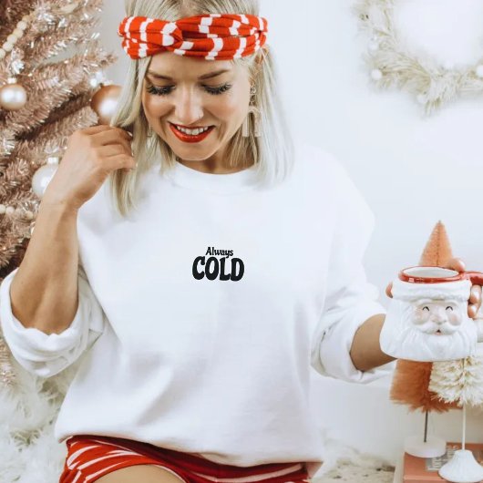 Sweatshirt Fall, Autumn, Winter Christmas Always Cold Quote