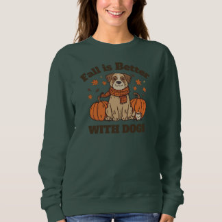 Sweatshirt Fall Is Better With Dogs – Cozy Autumn Pup Lover