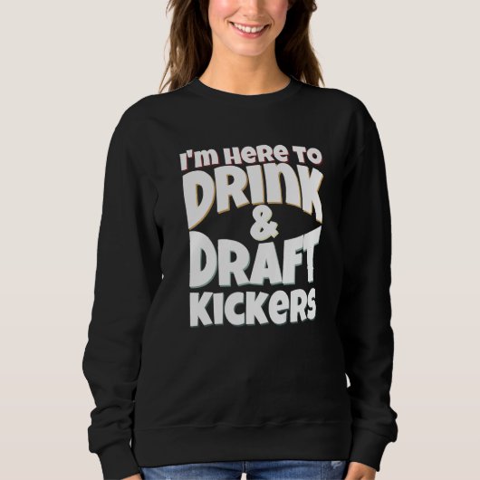 Sweatshirt Fantasy Football I'm Here to Drink & Draft Kickers (Devant)