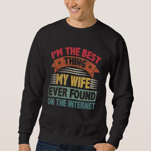 Sweatshirt Fathers Day I'm The Best Thing My Wife Ever Found. (Devant)