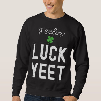 SWEATSHIRT FEELIN LUCK YEET ST PATRICK S DAY LUCKY IRISH PATR