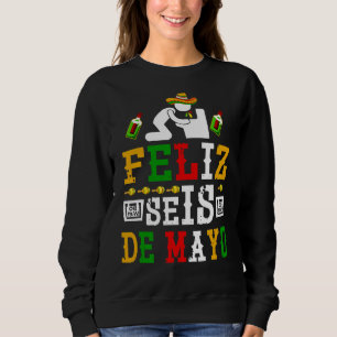 Sweatshirt Feliz Seis De Mayo Cinco De Mayo Drunk Boire