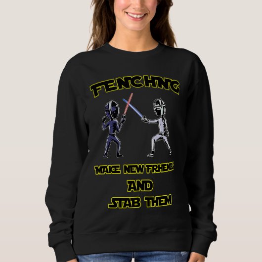 Sweatshirt Fencer  Fencing Make New Friends And Stab Them (Devant)