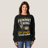 Sweatshirt Ferrets It s A Ferret Thing You Wouldn t Understan (Devant entier)