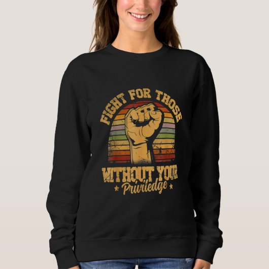 Sweatshirt Fight For Those Without Your Privilege - Gift for  (Devant)