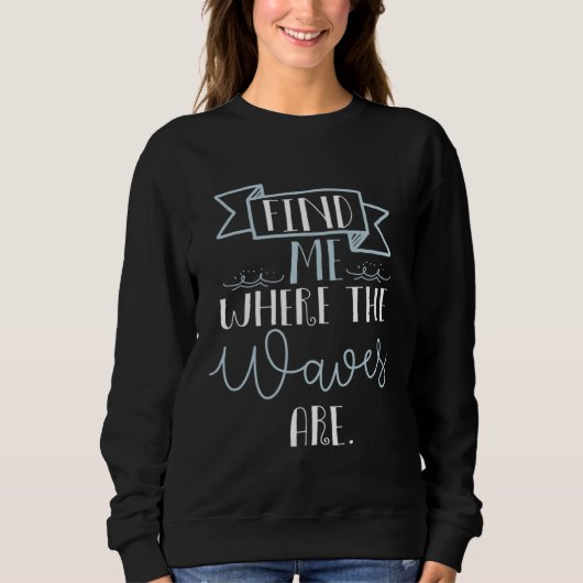 Sweatshirt find me where the waves are  beach summer cool (Devant)
