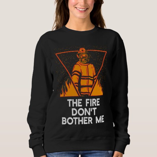 Sweatshirt Fire Dont Bother Me Firefighter Humor Fireman Say (Devant)
