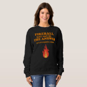 Sweatshirt Fireball Peut Ne Pas Être La Réponse, Mais (Devant entier)