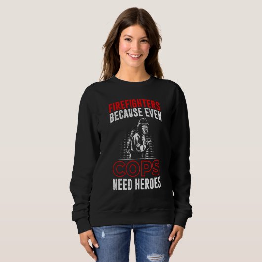 Sweatshirt Firefighters Because Even Cops Need Heroes For Men (Devant entier)