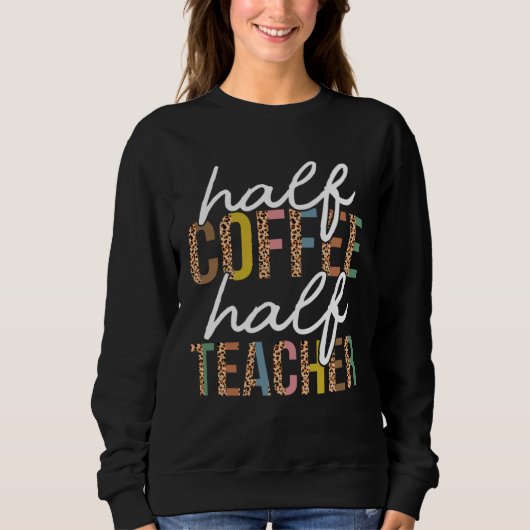 Sweatshirt First Day Back To School Half Coffee Half Teacher  (Devant)