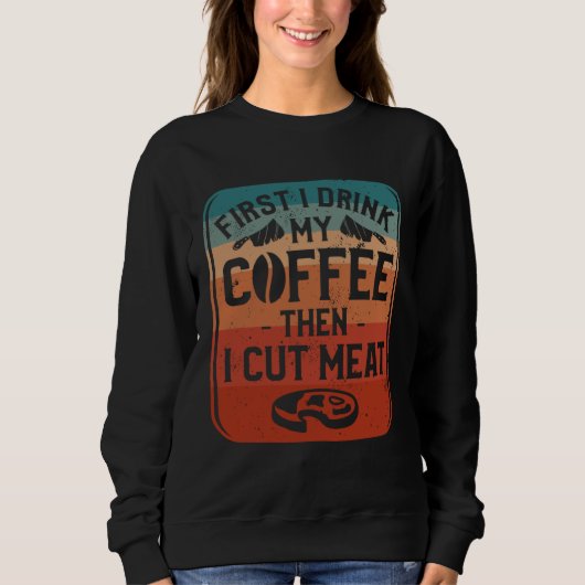 Sweatshirt First I Drink Coffee Then I Cut Meat Butcher Butch (Devant)