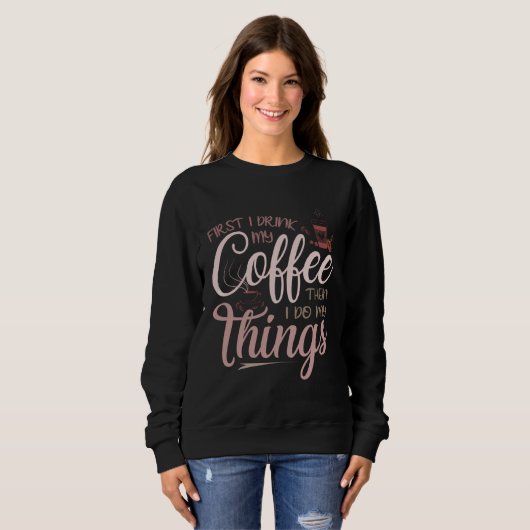 Sweatshirt First I Drink My Coffee (Devant entier)