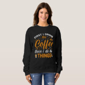 Sweatshirt First I Drink the Coffee Then I Do the Things (Devant entier)
