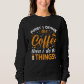 Sweatshirt First I Drink the Coffee Then I Do the Things (Devant)