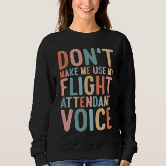 Sweatshirt Flight Attendant Don't Make Me Use My Flight Atten