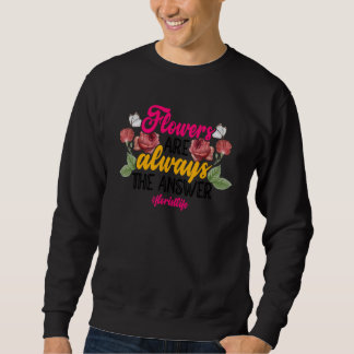 Sweatshirt Flowers Are Always The Answer Gardener Botanical P