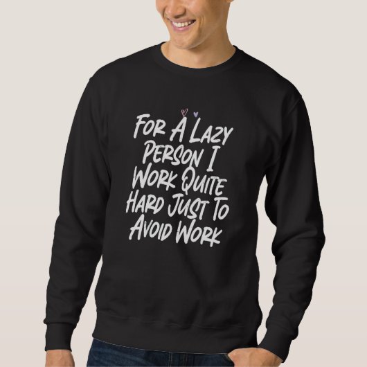 Sweatshirt For A Lazy Person I Work Quite Hard Just To Avoid  (Devant)