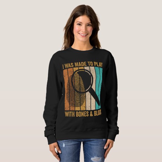 Sweatshirt Forensic Scientist I Was Made To Play With Bones & (Devant entier)
