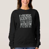 Sweatshirt Forensic Scientist More Interesting Forensic Scien (Devant)