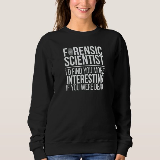 Sweatshirt Forensic Scientist More Interesting Forensic Scien (Devant)