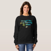 Sweatshirt Forget the Dog Beware of Mom  Mothers Day Humor (Devant entier)