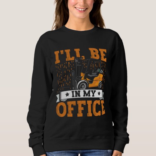 Sweatshirt Forklift Operator I ll Be In My Office Forklift Dr (Devant)